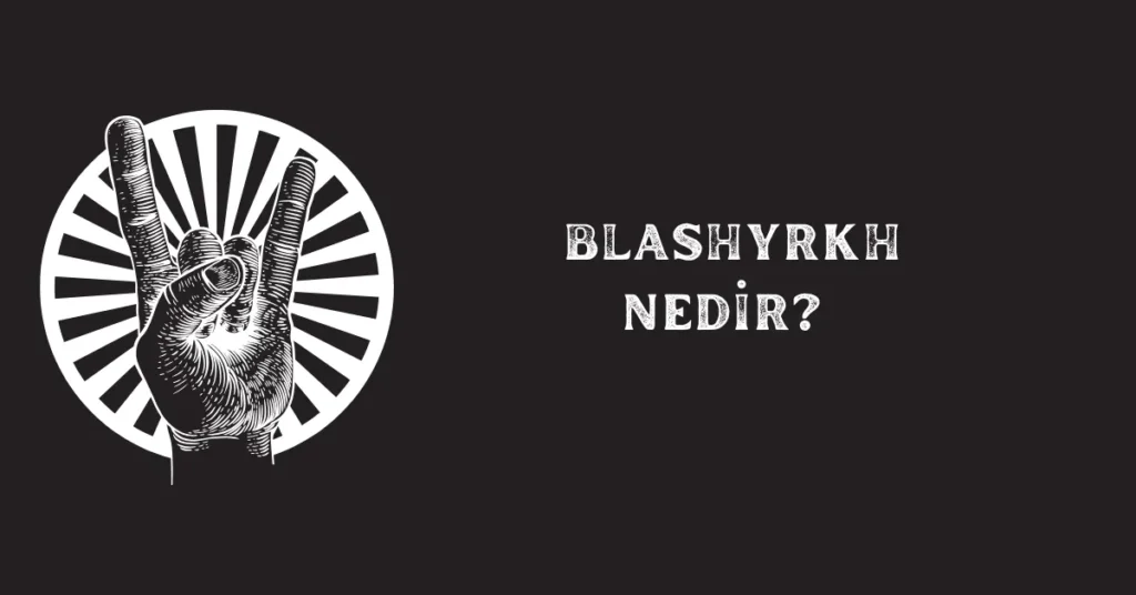 Blashyrkh nedir?